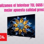 Analizamos el televisor TCL C655 Pro – La mejor apuesta calidad precio